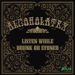 Alcoholatry - Listen While Drunk Or Stoned