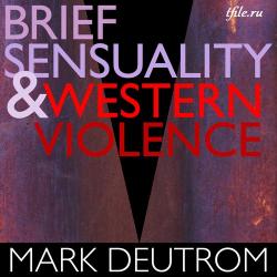 Mark Deutrom - Brief Sensuality Western Violence