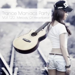 VA - Trance Maniacs Party: Melody Of Heartbeat #120