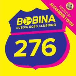 Bobina - Russia Goes Clubbing #276 [Hosted By Alexander Popov]