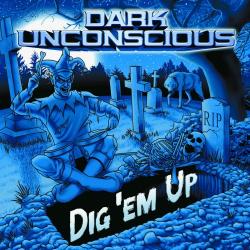 Dark Unconscious - Dig 'Em Up