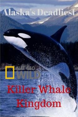  .  - / NAT GEO WILD. Alaska's Deadliest. Killer Whale Kingdom VO