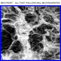Ben Frost - All That You Love Will Be Eviscerated