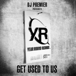 DJ Premier Presents Year Round Records . Get Used To Us